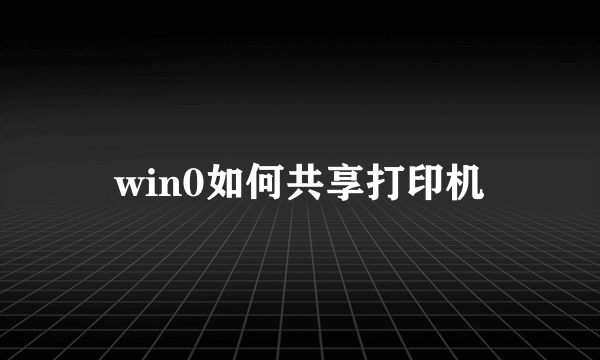 win0如何共享打印机