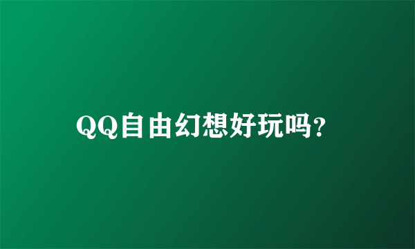 QQ自由幻想好玩吗？