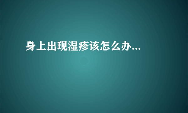 身上出现湿疹该怎么办...