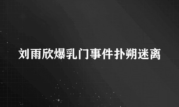 刘雨欣爆乳门事件扑朔迷离