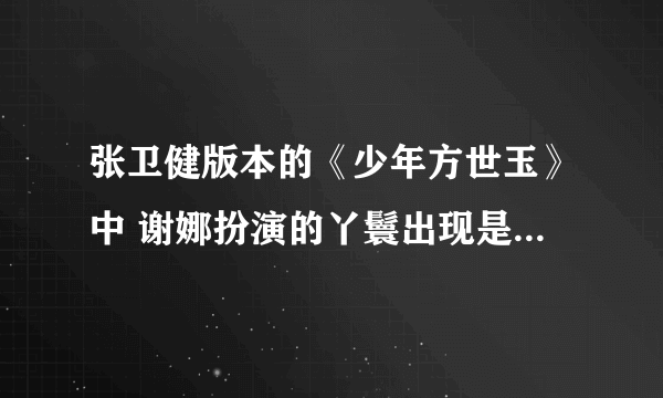 张卫健版本的《少年方世玉》中 谢娜扮演的丫鬟出现是哪一集？