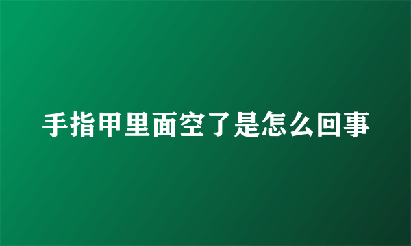 手指甲里面空了是怎么回事