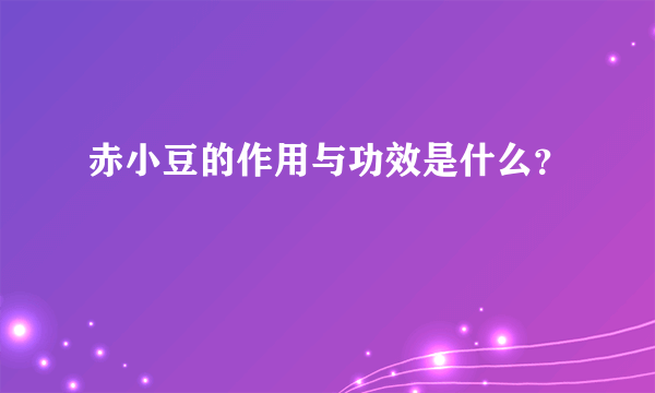 赤小豆的作用与功效是什么？