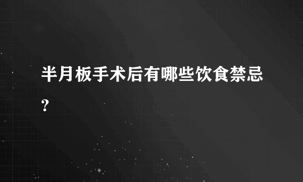 半月板手术后有哪些饮食禁忌？