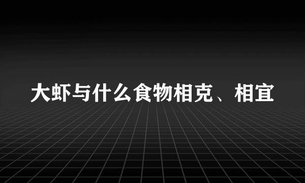 大虾与什么食物相克、相宜