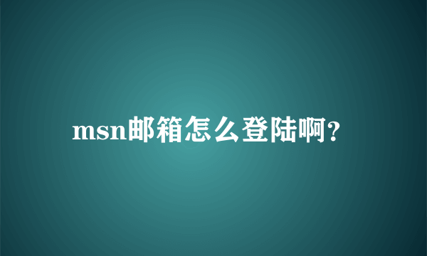 msn邮箱怎么登陆啊？