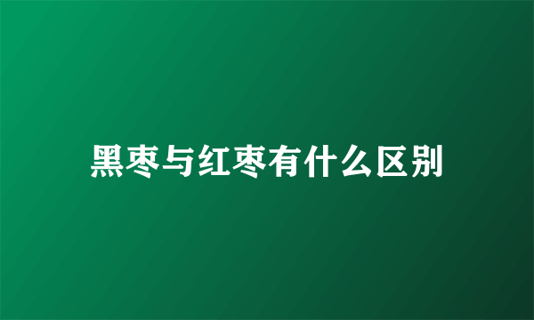 黑枣与红枣有什么区别