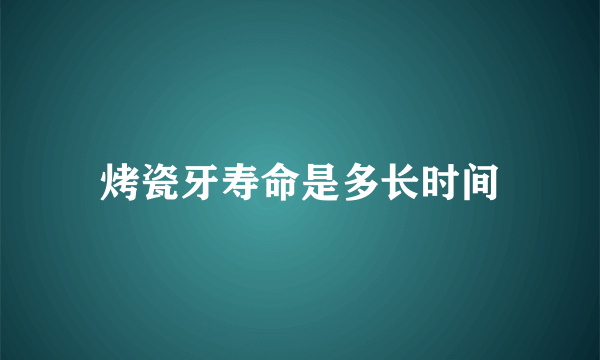 烤瓷牙寿命是多长时间