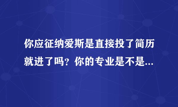 你应征纳爱斯是直接投了简历就进了吗？你的专业是不是和销售部对口的？