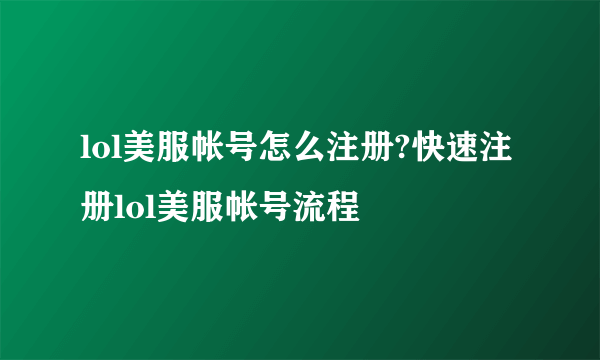 lol美服帐号怎么注册?快速注册lol美服帐号流程