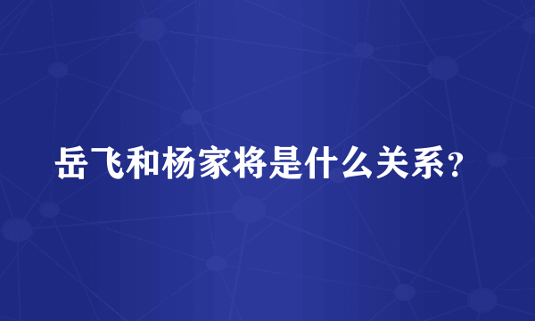 岳飞和杨家将是什么关系？