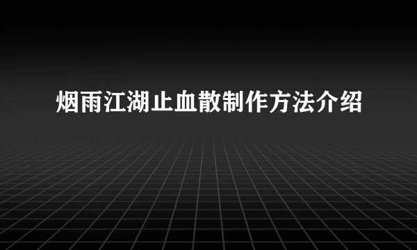 烟雨江湖止血散制作方法介绍