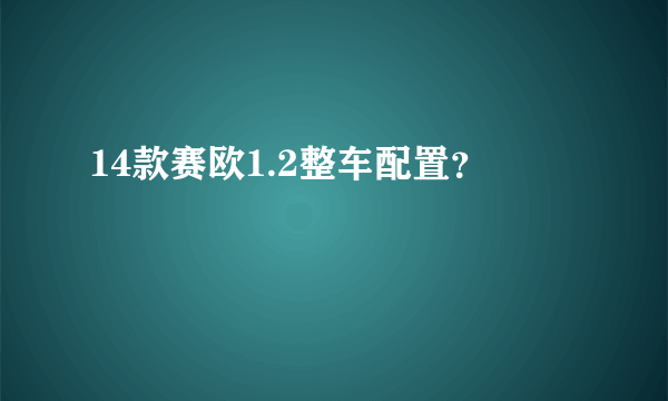 14款赛欧1.2整车配置？