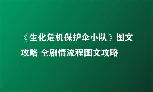 《生化危机保护伞小队》图文攻略 全剧情流程图文攻略