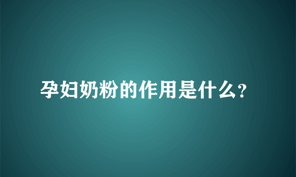 孕妇奶粉的作用是什么？