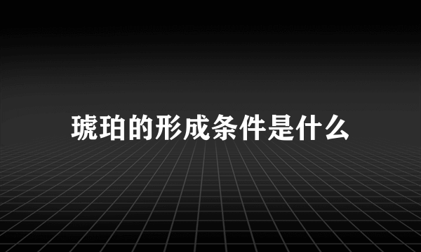 琥珀的形成条件是什么