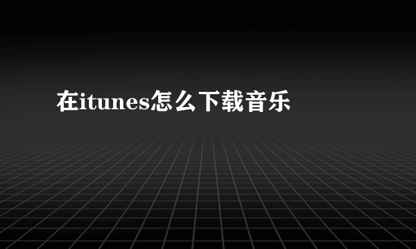 在itunes怎么下载音乐