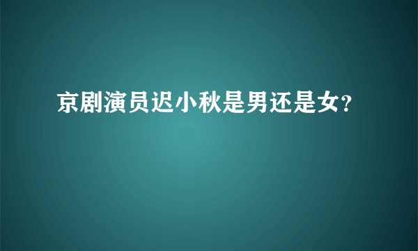 京剧演员迟小秋是男还是女？