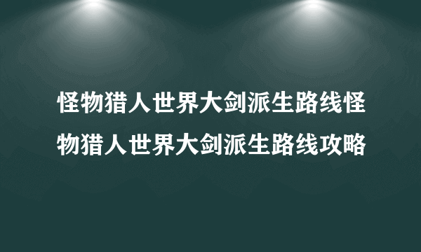 怪物猎人世界大剑派生路线怪物猎人世界大剑派生路线攻略