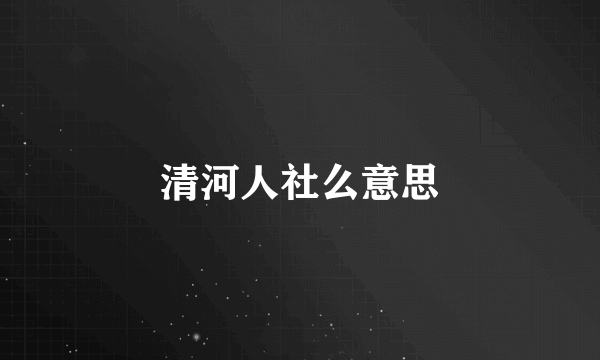 清河人社么意思