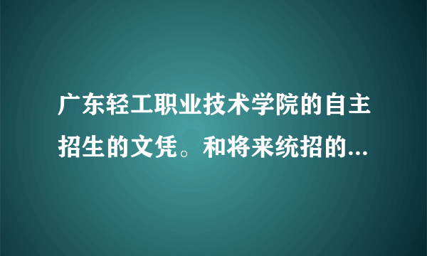 广东轻工职业技术学院的自主招生的文凭。和将来统招的文凭一样吗