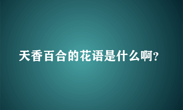 天香百合的花语是什么啊？