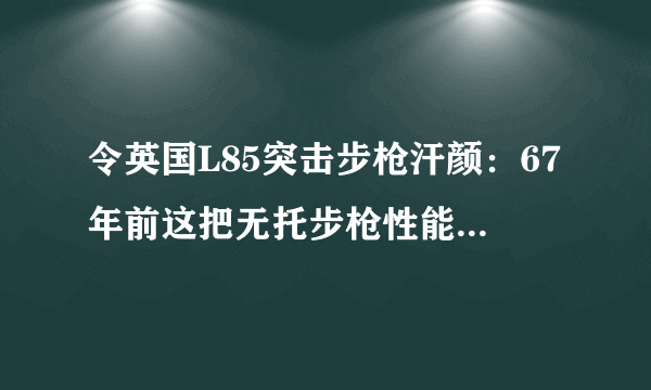 令英国L85突击步枪汗颜：67年前这把无托步枪性能可靠自带光瞄！