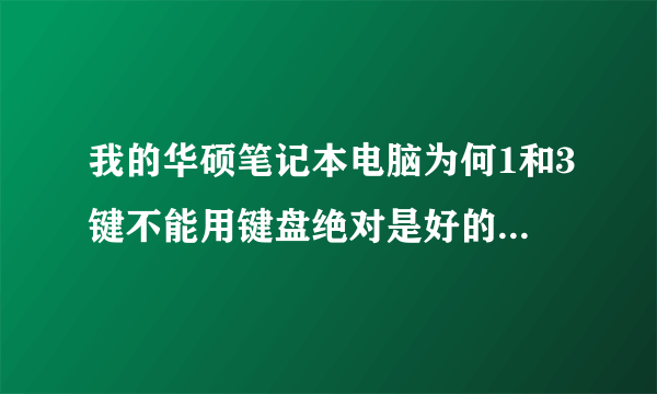 我的华硕笔记本电脑为何1和3键不能用键盘绝对是好的肯定跟什么键有