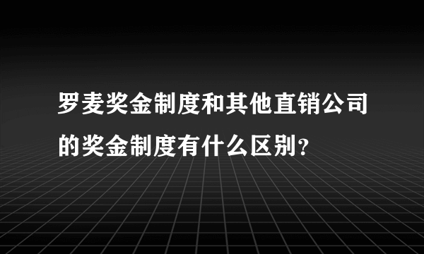 罗麦奖金制度和其他直销公司的奖金制度有什么区别？