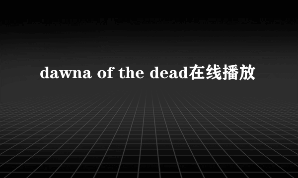 dawna of the dead在线播放