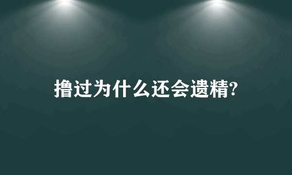 撸过为什么还会遗精?