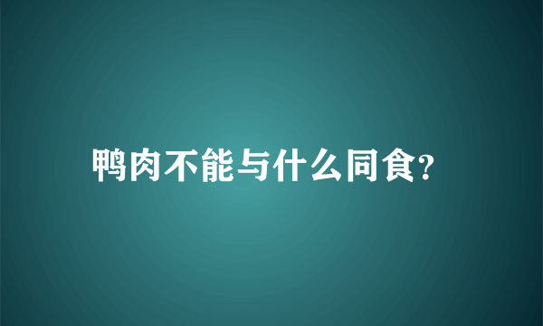 鸭肉不能与什么同食？