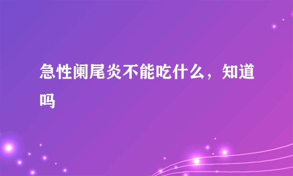 急性阑尾炎不能吃什么，知道吗