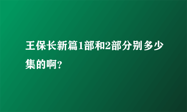 王保长新篇1部和2部分别多少集的啊？