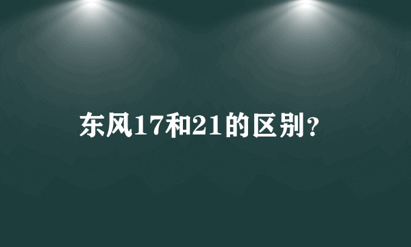 东风17和21的区别？