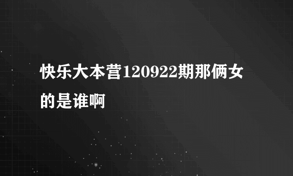 快乐大本营120922期那俩女的是谁啊