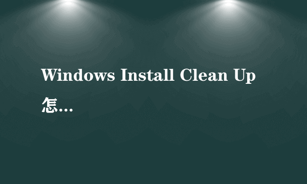 Windows Install Clean Up怎样打开？？？？？