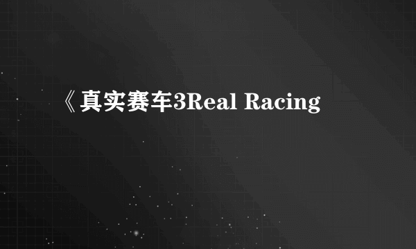 《真实赛车3Real Racing