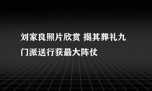 刘家良照片欣赏 揭其葬礼九门派送行获最大阵仗