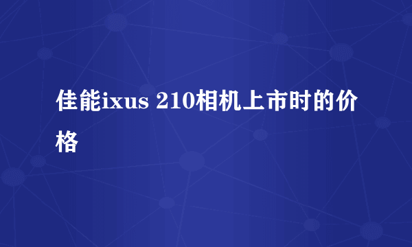 佳能ixus 210相机上市时的价格