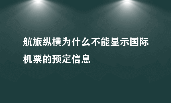 航旅纵横为什么不能显示国际机票的预定信息