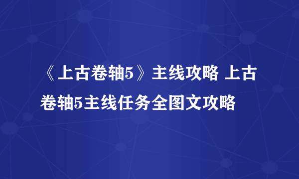 《上古卷轴5》主线攻略 上古卷轴5主线任务全图文攻略