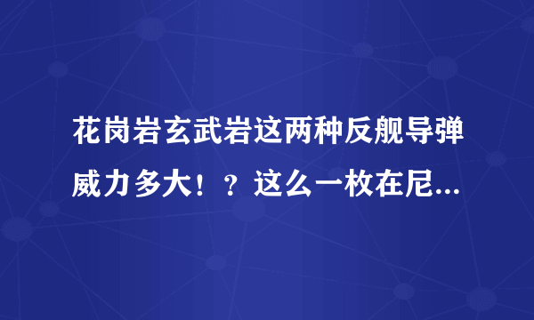 花岗岩玄武岩这两种反舰导弹威力多大！？这么一枚在尼米兹航母内部爆炸会对航母产生多大破坏！？