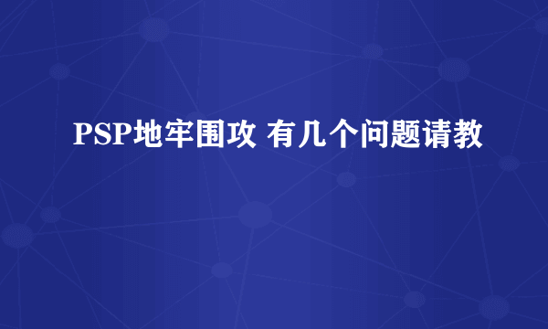 PSP地牢围攻 有几个问题请教