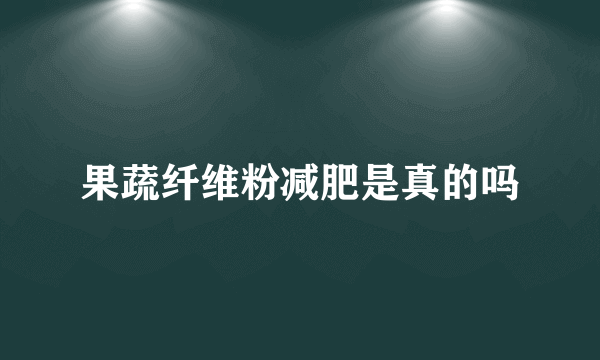 果蔬纤维粉减肥是真的吗