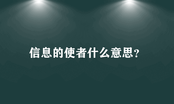 信息的使者什么意思？