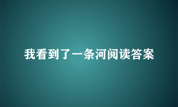 我看到了一条河阅读答案