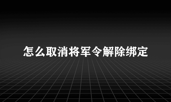 怎么取消将军令解除绑定