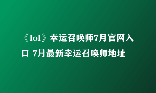 《lol》幸运召唤师7月官网入口 7月最新幸运召唤师地址