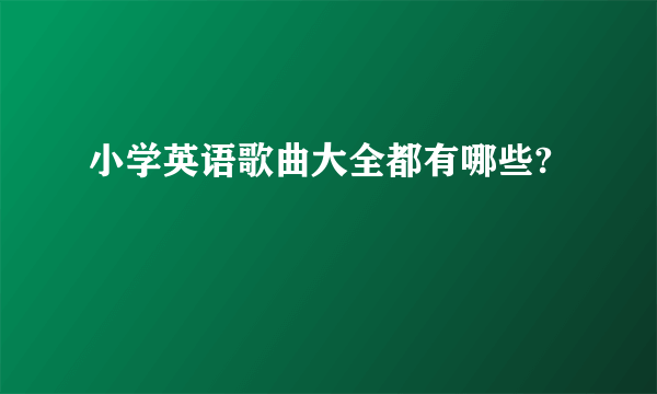 小学英语歌曲大全都有哪些?